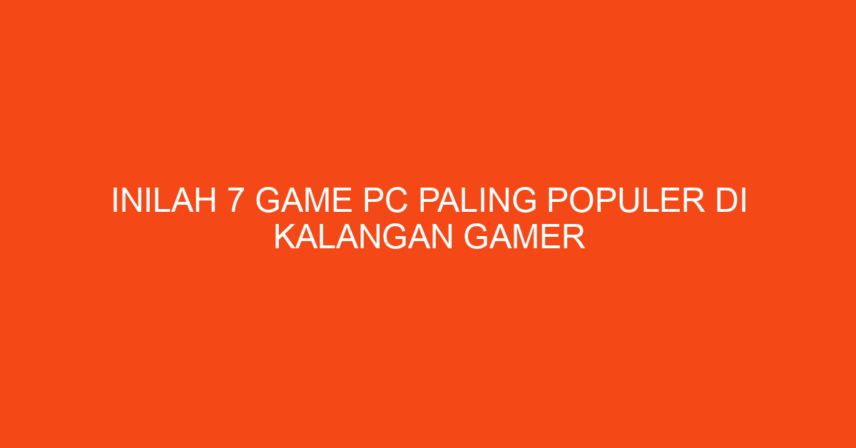 Inilah 7 Game PC Paling Populer di Kalangan Gamer